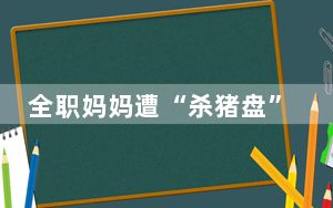 全职妈妈遭“杀猪盘”后跳楼轻生 这到底是怎么回事？