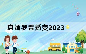 唐嫣罗晋婚变2023 唐嫣罗晋分手了吗是不是真的？