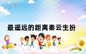 最遥远的距离秦云生扮演者是谁 秦云生扮演者张云龙个人资料简介