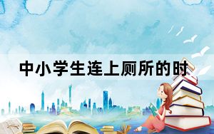中小学生连上厕所的时间都快没了 背后真相实在让人惊愕