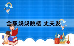 全职妈妈跳楼 丈夫发现其遭电诈 这到底是怎么回事？