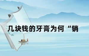 几块钱的牙膏为何“销声匿迹” 原因竟是这样太无奈了 背后的真相让人始料未及