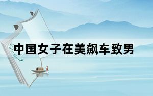 中国女子在美飙车致男伴死亡后回国 背后真相令人震惊