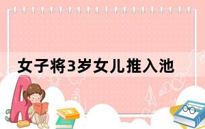女子将3岁女儿推入池塘 警方通报疑似精神异常自行服药多年 背后真相让人感到惊讶