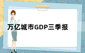 万亿城市GDP三季报:谁遥遥领先 2023万亿城市GDP最新消息 背后真相实在让人惊愕