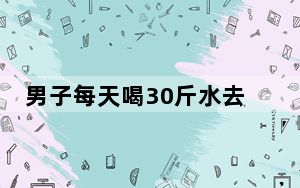 男子每天喝30斤水去50次厕所 背后真相实在令人震惊 背后真相实在让人惊愕