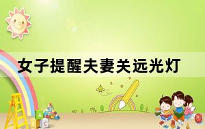 女子提醒夫妻关远光灯被打致流产 背后真相让人感到惊讶