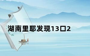湖南里耶发现13口2000多年前的古井 背后真相实在令人震惊 内幕曝光简直太意外了