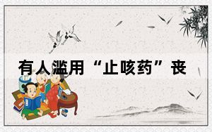 有人滥用“止咳药”丧失认知送医 背后真相令人震惊