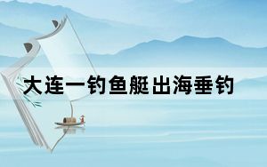 大连一钓鱼艇出海垂钓已致4人遇难 背后真相实在让人惊愕