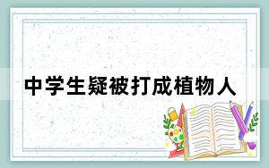 中学生疑被打成植物人 官方通报 背后真相实在令人震惊 背后真相实在让人惊愕