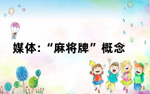 媒体:“麻将牌”概念股属于过度投机 内幕曝光简直太意外了