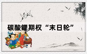 碳酸锂期权“末日轮”暴涨逾400倍 背后真相实在令人震惊 这到底是怎么回事？