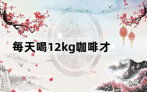 每天喝12kg咖啡才能达到致癌量 背后真相实在令人震惊 背后真相令人震惊