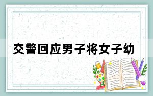 交警回应男子将女子幼儿强拽下车 这到底是怎么回事？
