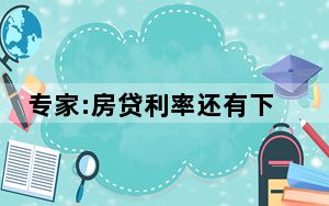 专家:房贷利率还有下调空间 背后真相令人震惊
