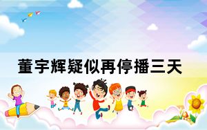 董宇辉疑似再停播三天 背后真相实在令人震惊 内幕曝光简直太意外了