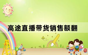 高途直播带货销售额翻100倍 背后真相实在令人震惊 背后的真相让人始料未及