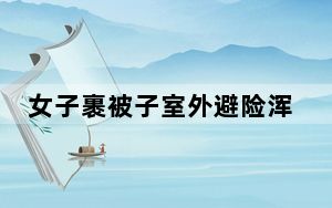 女子裹被子室外避险浑身发抖 实在太吓人了 背后真相实在让人惊愕