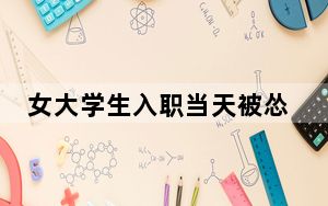 女大学生入职当天被怂恿整容 背后真相实在让人惊愕