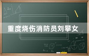 重度烧伤消防员刘攀女友宣布怀孕 实在太让人感动了 背后真相让人感到惊讶