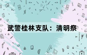 武警桂林支队：清明祭英烈 军魂永传承
