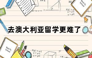 去澳大利亚留学更难了？澳媒：三个月内超5万签证申请被拒