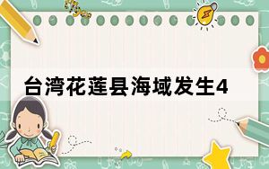 台湾花莲县海域发生4.1级地震 震源深度23千米