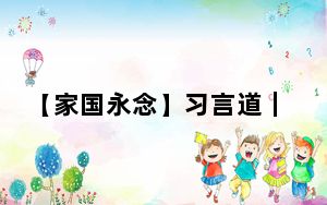【家国永念】习言道｜我们永远怀念他们、牢记他们