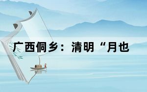 广西侗乡：清明“月也”笙歌劲