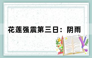 花莲强震第三日：阴雨天气下的山区搜救