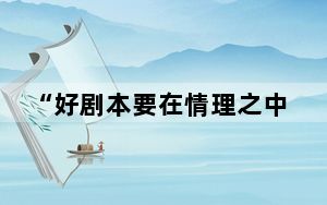 “好剧本要在情理之中、意料之外”