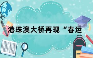 港珠澳大桥再现“春运式”北上潮