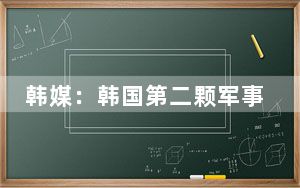 韩媒：韩国第二颗军事侦察卫星与地面站通信成功