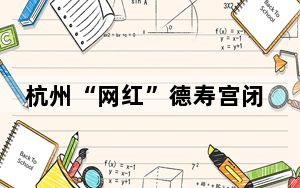 杭州“网红”德寿宫闭馆提升 并实施工作日免预约入馆