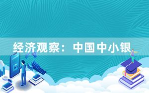 经济观察：中国中小银行密集下调存款利率 “降息”仍存空间