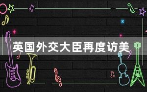 英国外交大臣再度访美 将推动英美继续支持乌克兰