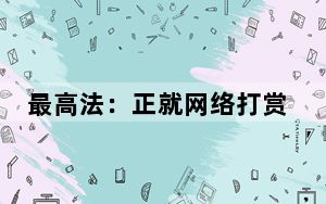 最高法：正就网络打赏、网络直播营销等问题开展调研