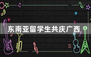 东南亚留学生共庆广西“三月三” 体验广西多彩民族文化
