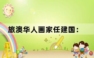 旅澳华人画家任建国：让当地朋友看到中国画的“传统精髓”