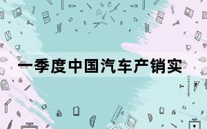 一季度中国汽车产销实现开门红
