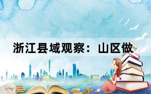 浙江县域观察：山区做好“人”文章 创业创新活力旺