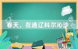 春天，在通辽科尔沁沙地边植绿边致富