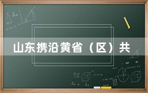 山东携沿黄省（区）共建文旅品牌 打造从源头到入海特色产品线路