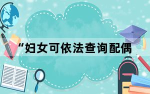 “妇女可依法查询配偶财产”上热搜引热议