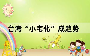 台湾“小宅化”成趋势 台北一居室交易占比5年增近15个百分点