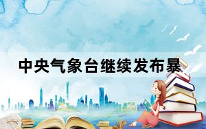 中央气象台继续发布暴雨蓝色预警