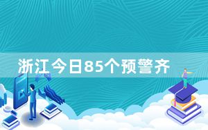 浙江今日85个预警齐发 弱冷空气将带来10℃以上降温