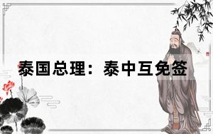 泰国总理：泰中互免签证措施取得良好效果 游客双向奔赴