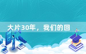 大片30年，我们的回忆杀